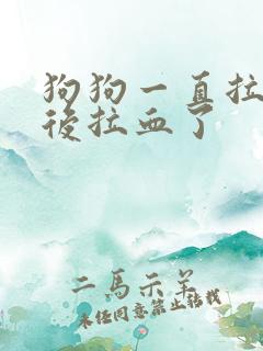 狗狗一直拉稀然后拉血了