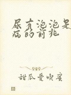 尿有泡泡是什么病的前兆