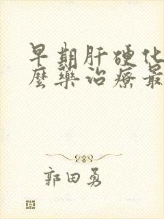 早期肝硬化吃什么药治疗最好