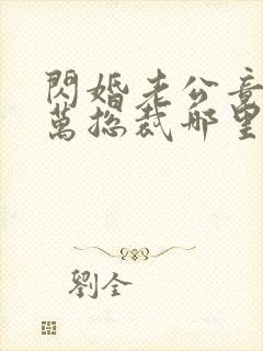 闪婚老公竟是亿万总裁哪里可以阅读