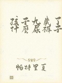 孩子九岁了,为什么尿裤子