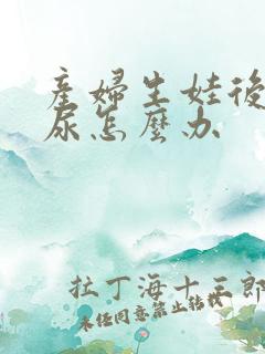 产妇生娃后会漏尿怎么办