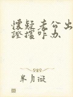 怀疑老公出轨没证据咋办