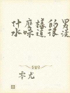 什么样的男士香水味道很淡很好闻