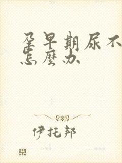 孕早期尿不出尿怎么办