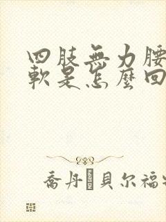 四肢无力腰膝酸软是怎么回事