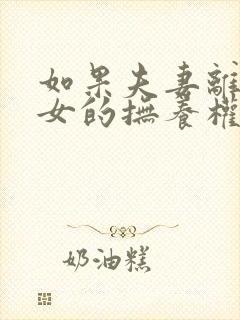 如果夫妻离婚子女的抚养权怎么判