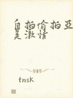 自拍偷拍亚洲欧美激情