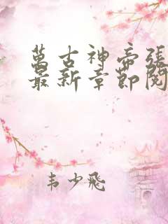 万古神帝张若尘最新章节阅