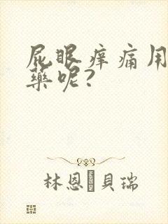 屁眼痒痛用什么药呢?