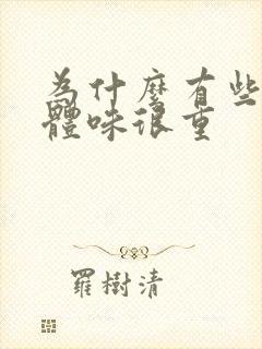 为什么有些男的体味很重