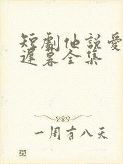 短剧他说爱情已迟暮全集