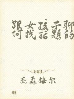 跟女孩子聊天如何找话题的书