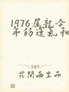 1976属龙今年的运气和财运怎么样