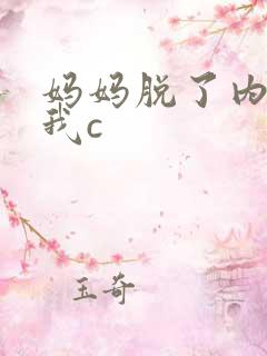 妈妈脱了内裤让我c