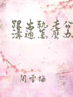 跟出轨老公无法沟通怎么办