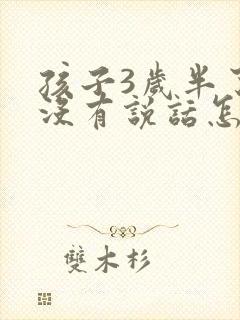 孩子3岁半了还没有说话怎么回事