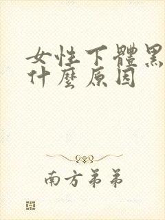 女性下体黑色是什么原因