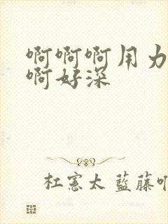 啊啊啊用力啊啊啊好深