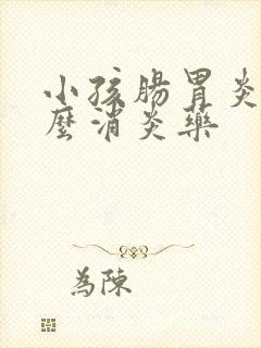 小孩肠胃炎吃什么消炎药