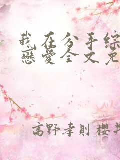我在分手综艺里恋爱全文免费阅读