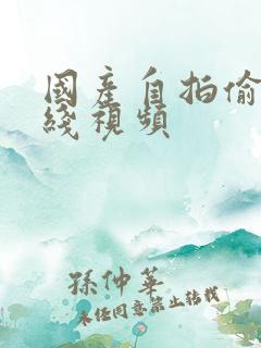 国产自拍偷拍在线视频