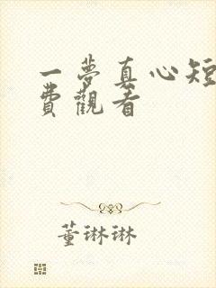 一梦真心短剧免费观看