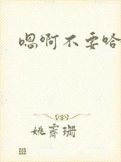 嗯啊不要哈啊嗯