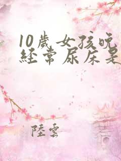 10岁女孩晚上经常尿床是什么原因