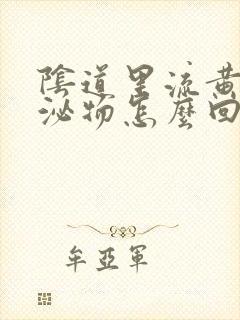 阴道里流黄色分泌物怎么回事