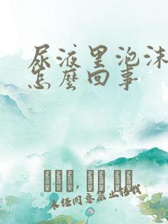 尿液里泡沫多是怎么回事