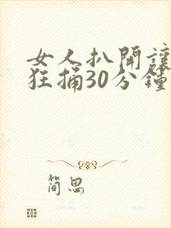 女人扒开让男人狂捅30分钟