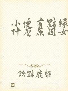 小便有点绿色是什么原因女性