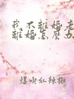 我不离婚老公要离婚怎么办