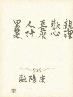 男人喜欢亲女人是什么心理