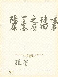 阳了之后咳嗽漏尿怎么回事