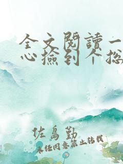 全文阅读一不小心捡到个总裁