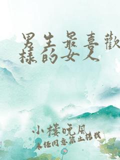 男生最喜欢什么样的女人