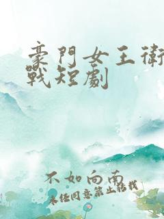 豪门女王卫冕之战短剧