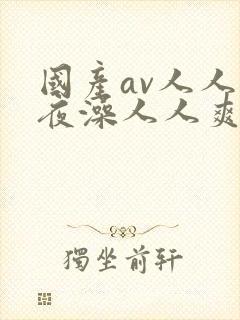 国产av人人夜夜澡人人爽