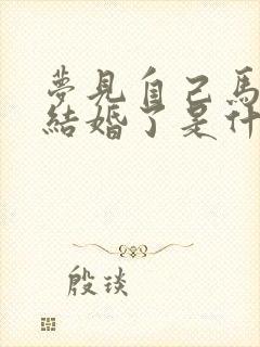 梦见自己马上要结婚了是什么征兆