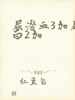 尿潜血3加尿蛋白2加