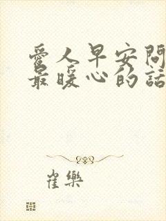 爱人早安问候语最暖心的话