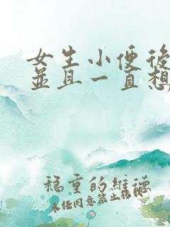 女生小便后刺痛并且一直想尿