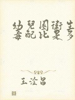 幼儿园卫生间消毒配比是多少