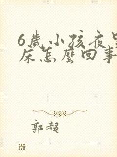 6岁小孩夜里尿床怎么回事