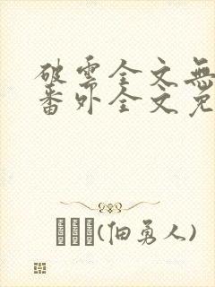 破云全文无删减番外全文免费阅读