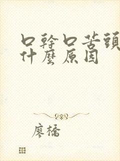 口干口苦头晕是什么原因