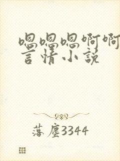 嗯嗯嗯啊啊啊的言情小说