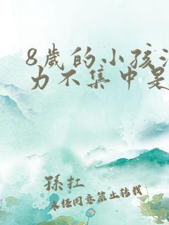 8岁的小孩注意力不集中是什么原因引起的